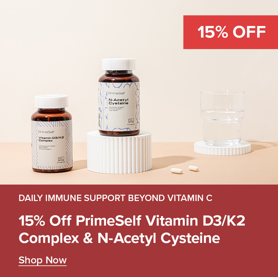 15% Off PrimeSelf Vitamin D3/K2 Complex & N-Acetyl Cysteine